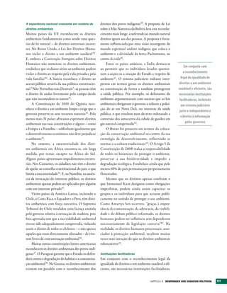 A experiência nacional crescente em matéria de          direitos dos povos indígenas39. A proposta de Lei
direitos ambientais                                     sobre a Mãe Natureza da Bolívia leva este reconhe-
Muitos países da UE reconhecem os direitos              cimento mais longe, conferindo ao mundo natural
ambientais fundamentais como sendo uma ques-            direitos iguais aos das pessoas. A proposta é forte-
tão de lei natural – de direitos universais ineren-     mente influenciada por uma visão ressurgente do
tes. No Reino Unido, a Lei dos Direitos Huma-           mundo espiritual andino indígena que coloca o
nos inclui o direito a um ambiente saudável 29.         ambiente e a divindade da terra, Pachamama, no
E, embora a Convenção Europeia sobre Direitos           centro da vida40.
Humanos não mencione os direitos ambientais,                Entre os países asiáticos, a Índia destaca-se
                                                                                                                     Em conjunto com
estabelece que os danos sérios ao ambiente podem        ao permitir que os indivíduos lesados questio-
violar o direito ao respeito pela vida privada e pela   nem a acção ou a inacção do Estado a respeito do            o reconhecimento
vida familiar30. A Suécia reconhece o direito ao        ambiente41. O sistema judiciário indiano inter-           legal da igualdade de
acesso público através da sua política constitucio-     pretou em termos gerais os direitos ambientais           direitos a um ambiente
nal “Não Perturbar-não Destruir”: as pessoas têm        na constituição de forma a também protegerem            saudável e eficiente, são
o direito de andar livremente pelo campo desde          a saúde pública. Por exemplo, os defensores do          necessárias instituições
que não incomodem os outros31.                          ambiente argumentaram com sucesso que as leis            facilitadoras, incluindo
     A Constituição de 2010 do Quénia reco-             ambientais obrigavam o governo a reduzir a polui-         um sistema judiciário
nhece o direito a um ambiente limpo e exige que o       ção do ar em Nova Deli, no interesse da saúde
                                                                                                                 justo e independente e
governo preserve os seus recursos naturais32 . Pelo     pública, o que resultou num decreto ordenando a
                                                                                                                  o direito à informação
menos mais 31 países africanos exprimem direitos        conversão dos autocarros da cidade de gasóleo em
ambientais nas suas constituições e alguns – como       gás natural comprimido42 .                                    pelos governos
a Etiópia e a Namíbia – sublinham igualmente que            O Butão foi pioneiro em termos da coloca-
o desenvolvimento económico não deve prejudicar         ção da conservação ambiental no centro da sua
o ambiente33.                                           estratégia de desenvolvimento, ref lectindo as
     No entanto, a executoriedade dos direi-            normas e a cultura tradicionais 43 . O Artigo 5 da
tos ambientais em África encontra-se, em larga          Constituição de 2008 realça a responsabilidade
medida, por testar, excepto na África do Sul.           de todos os butaneses de proteger o ambiente,
Alguns países apresentam impedimentos estrutu-          preservar a sua biodiversidade e impedir a
rais. Nos Camarões, os cidadãos não têm o direito       degradação ecológica. Estabelece ainda que pelo
de apelar ao conselho constitucional do país, o que     menos 60% do país permaneçam perpetuamente
limita a executoriedade34. E, na Namíbia, na ausên-     florestados.
cia da invocação do interesse público, os direitos          Mesmo que os direitos apenas confiram o
ambientais apenas podem ser aplicados por alguém        que Immanuel Kant designou como obrigações
com um interesse privado35.                             imperfeitas, podem ainda assim capacitar os
     Vários países da América Latina, incluindo o       grupos e os indivíduos para que actuem publi-
Chile, a Costa Rica, o Equador e o Peru, têm direi-     camente no sentido de proteger o seu ambiente.
tos ambientais com força executiva. O Supremo           Como Amartya Sen escreveu, “graças à impor-
Tribunal do Chile invalidou uma licença emitida         tância da comunicação, da advocacia, da visibili-
pelo governo relativa à extracção de madeira, pois      dade e do debate público informado, os direitos
fora aprovada sem que a sua viabilidade ambiental       humanos podem ter influência sem dependerem
tivesse sido adequadamente comprovada, violando         necessariamente de legislação coerciva”44 . Na
assim o direito de todos os chilenos – e não apenas     realidade, os direitos humanos processuais, asso-
aqueles que eram directamente afectados – de vive-      ciados à protecção ambiental, recebem muitas
rem livres de contaminação ambiental36.                 vezes mais atenção do que os direitos ambientais
     Muitas outras constituições latino-americanas      substantivos 45.
reconhecem os direitos ambientais dos povos indí-
genas37. O Paraguai garante que o Estado os defen-      Instituições facilitadoras
derá contra a degradação do habitat e a contamina-      Em conjunto com o reconhecimento legal da
ção ambiental38. Na Guiana, os direitos ambientais      igualdade de direitos a um ambiente saudável e efi-
existem em paralelo com o reconhecimento dos            ciente, são necessárias instituições facilitadoras,


                                                                                             Capítulo 5 rESPONDEr AOS DESAFIOS POLÍtICOS    91
 