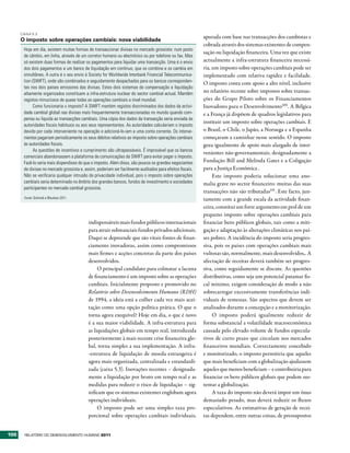 CAIXA 5.3
                                                                                                           apurada com base nas transacções dos cambistas e
      O imposto sobre operações cambiais: nova viabilidade
                                                                                                           cobrada através dos sistemas existentes de compen-
       Hoje em dia, existem muitas formas de transaccionar divisas no mercado grossista: num posto
                                                                                                           sação ou liquidação financeira. Uma vez que existe
       de câmbio, em linha, através de um corretor humano ou electrónico ou por telefone ou fax. Mas
       só existem duas formas de realizar os pagamentos para liquidar uma transacção. Uma é o envio        actualmente a infra-estrutura financeira necessá-
       dos dois pagamentos a um banco de liquidação em contínuo, que os combina e os cambia em             ria, um imposto sobre operações cambiais pode ser
       simultâneo. A outra é o seu envio à Society for Worldwide Interbank Financial Telecommunica-        implementado com relativa rapidez e facilidade.
       tion (SWIFT), onde são combinados e seguidamente despachados para os bancos corresponden-           O imposto conta com apoio a alto nível, inclusive
       tes nos dois países emissores das divisas. Estes dois sistemas de compensação e liquidação
       altamente organizados constituem a infra-estrutura nuclear do sector cambial actual. Mantêm
                                                                                                           no relatório recente sobre impostos sobre transac-
       registos minuciosos de quase todas as operações cambiais a nível mundial.                           ções do Grupo Piloto sobre os Financiamentos
             Como funcionaria o imposto? A SWIFT mantém registos discriminados dos dados da activi-        Inovadores para o Desenvolvimento100. A Bélgica
       dade cambial global nas divisas mais frequentemente transaccionadas no mundo quando com-            e a França já dispõem de quadros legislativos para
       pensa ou liquida as transacções cambiais. Uma cópia dos dados da transacção seria enviada às
                                                                                                           instituir um imposto sobre operações cambiais. E
       autoridades fiscais habituais ou aos seus representantes. As autoridades calculariam o imposto
       devido por cada interveniente na operação e adicioná-lo-iam a uma conta corrente. Os interve-       o Brasil, o Chile, o Japão, a Noruega e a Espanha
       nientes pagariam periodicamente os seus débitos relativos ao imposto sobre operações cambiais       começaram a caminhar nesse sentido. O imposto
       às autoridades fiscais.                                                                             goza igualmente de apoio mais alargado de inter-
             As questões de incentivos e cumprimento são ultrapassáveis. É improvável que os bancos
                                                                                                           venientes não-governamentais, designadamente a
       comerciais abandonassem a plataforma de comunicações da SWIFT para evitar pagar o imposto.
       Fazê-lo seria mais dispendioso do que o imposto. Além disso, são poucos os grandes negociantes      Fundação Bill and Melinda Gates e a Coligação
       de divisas no mercado grossista e, assim, poderiam ser facilmente auditados para efeitos fiscais.   para a Justiça Económica .
       Não se verificaria qualquer intrusão da privacidade individual, pois o imposto sobre operações           Este imposto poderia solucionar uma ano-
       cambiais seria determinado no âmbito dos grandes bancos, fundos de investimento e sociedades        malia grave no sector financeiro: muitas das suas
       participantes no mercado cambial grossista.
                                                                                                           transacções não são tributadas101. Este facto, jun-
       Fonte: Schmidt e Bhushan 2011.                                                                      tamente com a grande escala da actividade finan-
                                                                                                           ceira, constitui um forte argumento em prol de um
                                                                                                           pequeno imposto sobre operações cambiais para
                                            indispensáveis mais fundos públicos internacionais             financiar bens públicos globais, tais como a miti-
                                            para atrair substanciais fundos privados adicionais.           gação e adaptação às alterações climáticas nos paí-
                                            Daqui se depreende que são vitais fontes de finan-             ses pobres. A incidência do imposto seria progres-
                                            ciamento inovadoras, assim como compromissos                   siva, pois os países com operações cambiais mais
                                            mais firmes e acções concretas da parte dos países             vultosas são, normalmente, mais desenvolvidos,. A
                                            desenvolvidos.                                                 afectação de receitas deverá também ser progres-
                                                 O principal candidato para colmatar a lacuna              siva, como seguidamente se discute. As questões
                                            de financiamento é um imposto sobre as operações               distributivas, como seja um potencial patamar fis-
                                            cambiais. Inicialmente proposto e promovido no                 cal mínimo, exigem consideração de modo a não
                                            Relatório sobre Desenvolvimento Humano (RDH)                   sobrecarregar excessivamente transferências indi-
                                            de 1994, a ideia está a colher cada vez mais acei-             viduais de remessas. São aspectos que devem ser
                                            tação como uma opção política prática. O que o                 analisados durante a concepção e a monitorização.
                                            torna agora exequível? Hoje em dia, o que é novo                    O imposto poderá igualmente reduzir de
                                            é a sua maior viabilidade. A infra-estrutura para              forma substancial a volatilidade macroeconómica
                                            as liquidações globais em tempo real, introduzida              causada pelo elevado volume de fundos especula-
                                            posteriormente à mais recente crise financeira glo-            tivos de curto prazo que circulam nos mercados
                                            bal, torna simples a sua implementação. A infra-               financeiros mundiais. Correctamente concebido
                                            -estrutura de liquidação de moeda estrangeira é                e monitorizado, o imposto permitiria que aqueles
                                            agora mais organizada, centralizada e estandardi-              que mais beneficiam com a globalização ajudassem
                                            zada (caixa 5.3). Inovações recentes – designada-              aqueles que menos beneficiam – e contribuiria para
                                            mente a liquidação por bruto em tempo real e as                financiar os bens públicos globais que podem sus-
                                            medidas para reduzir o risco de liquidação – sig-              tentar a globalização.
                                            nificam que os sistemas existentes englobam agora                   A taxa do imposto não deverá impor um ónus
                                            operações individuais.                                         demasiado pesado, mas deverá reduzir os fluxos
                                                 O imposto pode ser uma simples taxa pro-                  especulativos. As estimativas de geração de recei-
                                            porcional sobre operações cambiais individuais,                tas dependem, entre outras coisas, de pressupostos


100     RElatóRio Do DEsEnvolvimEnto Humano 2011
 