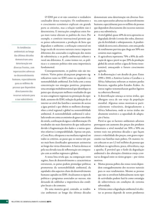 O IDH por si só não constitui o verdadeiro           demonstram uma deterioração em diversas fren-
                                 catalisador destas transições. Os rendimentos e          tes, com repercussões adversas no desenvolvimento
                                 o crescimento económico explicam em grande               humano, especialmente para os milhões de pessoas
                                 parte as emissões, mas a relação também não é            que dependem directamente dos recursos naturais
                                 determinista. E interacções complexas entre for-         para a sua subsistência.
                                 ças mais vastas alteram os padrões do risco. Por         •	 A nível global, quase 40% da terra apresenta-se
                                 exemplo, o comércio internacional permite que                 degradada devido à erosão dos solos, diminui-
                                 os países subcontratem a produção de bens que                 ção da fertilidade e sobrepastoreio. A produti-
                                 degradam o ambiente; a utilização comercial em                vidade da terra está a diminuir, com uma perda
          As tendências
                                 larga escala de recursos naturais exerce impactos             de rendimento prevista que chega aos 50% nos
      ambientais ao longo        diferentes dos associados à exploração dos meios              cenários mais negativos.
      das últimas décadas        de subsistência; e os perfis ambientais urbano e         •	 A agricultura representa 70% a 85% da utili-
        demonstram uma           rural são diferentes. E, como iremos ver, as polí-            zação de água e prevê-se que 20% da produção
         deterioração em         ticas e o contexto político têm uma importância               global de cereais utilize a água de forma insus-
      diversas frentes, com      fundamental.                                                  tentável, ameaçando o futuro crescimento
     repercussões adversas           Consequentemente, os padrões não são ine-                 agrícola.
      no desenvolvimento         vitáveis. Vários países alcançaram progressos sig-       •	 A desflorestação é um desafio de peso. Entre
                                 nificativos tanto no IDH como na equidade e na                1990 e 2010, a América Latina e Caraíbas e a
    humano, especialmente
                                 sustentabilidade ambiental. Em linha com a nossa              África Subsariana sofreram as maiores perdas
       para os milhões de
                                 concentração nas sinergias positivas, propomos                florestais, seguidas pelos Estados Árabes. As
    pessoas que dependem         uma estratégia multidimensional que identifique os            outras regiões testemunharam ganhos ligeiros
        directamente dos         países que alcançaram melhores resultados do que              na cobertura florestal.
     recursos naturais para      os seus congéneres regionais na promoção da equi-        •	 A desertificação ameaça as terras áridas, que
        a sua subsistência       dade, aumento do IDH, redução da poluição do ar               albergam cerca de um terço da população
                                 interior ao nível das famílias e aumento do acesso            mundial. Algumas zonas mostram-se parti-
                                 a água potável e que obtêm os melhores desempe-               cularmente vulneráveis, designadamente a
                                 nhos a nível regional e global na sustentabilidade            África Subsariana, onde as terras áridas são
                                 ambiental. A sustentabilidade ambiental é calcu-              altamente sensíveis e a capacidade de adapta-
                                 lada tendo em conta as emissões de gases com efeito           ção é baixa.
                                 de estufa, a utilização da água e a desflorestação. Os        Prevê-se que os factores ambientais adversos
                                 resultados são mais ilustrativos do que indicativos      provoquem um aumento dos preços dos produtos
                                 devido à fragmentação dos dados e a outras ques-         alimentares a nível mundial em 30% a 50% em
                                 tões relativas à comparabilidade. Apenas um país,        termos reais nas próximas décadas e que façam
                                 a Costa Rica, ultrapassa a sua mediana regional em       crescer a volatilidade dos preços, com graves reper-
                                 todos os critérios, ao passo que os outros três paí-     cussões nas famílias mais pobres. Os maiores ris-
                                 ses mais bem classificados apresentam assimetrias        cos colocam-se aos 1,3 mil milhões de pessoas que
                                 ao longo das várias dimensões. A Suécia destaca-se       trabalham na agricultura, pesca, silvicultura, caça
                                 pela sua elevada taxa de reflorestação em compara-       e apanha. É provável que o fardo da degradação
                                 ção com as médias regionais e globais.                   ambiental e das alterações climáticas esteja a tor-
                                     A nossa lista revela que, na comparação entre        nar-se desigual entre os vários grupos – por vários
                                 regiões, fases de desenvolvimento e características      motivos:
                                 estruturais, os países podem promulgar políticas         •	 Muitas pessoas pobres das zonas rurais depen-
                                 promotoras da sustentabilidade ambiental, da                  dem esmagadoramente dos recursos naturais
                                 equidade e dos aspectos-chave do desenvolvimento              para os seus rendimentos. Mesmo as pessoas
                                 humano captados no IDH. Analisamos os tipos de                que não se envolvem habitualmente neste tipo
                                 políticas e programas associados ao sucesso, não              de actividades podem fazê-lo como estratégia
                                 deixando de sublinhar a importância das condi-                de sobrevivência em condições de extrema
                                 ções locais e do contexto.                                    adversidade.
                                     De uma maneira geral, contudo, as tendên-            •	 A forma como a degradação ambiental irá afec-
                                 cias ambientais ao longo das últimas décadas                  tar as pessoas depende de serem produtoras


4   RElatóRio Do DEsEnvolvimEnto Humano 2011
 
