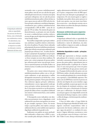 acentuadas entre as pessoas multidimensional-          regiões administrativas definidas a nível nacional
                                 mente pobres, mais de nove em cada dez das quais       em 15 países, comparamos níveis de IPM especí-
                                 sofrendo pelo menos de uma. A maioria está sujeita     ficos por áreas com alterações na precipitação e na
                                 a privações sobrepostas: oito em cada dez pessoas      temperatura. De uma maneira geral, as regiões e
                                 multidimensionalmente pobres sofrem de duas ou         localidades mais pobres destes países parecem ter
                                 mais e quase uma em cada três (29%) sofre das três.    ficado mais quentes, mas não muito mais húmi-
                                 Estas privações ambientais contribuem despropor-       das ou mais secas – uma alteração coerente com os
                                 cionadamente para a pobreza multidimensional,          dados relativos aos efeitos das alterações climáticas
                                 correspondendo a 20% do IPM – acima do seu             na pobreza de rendimentos.
    A degradação ambiental
                                 peso de 17% no índice. Na maioria dos países em
      reduz as capacidades       desenvolvimento, as privações são mais elevadas        Ameaças ambientais para aspectos
     das pessoas em diversas     no acesso a combustível para cozinhar, embora a        seleccionados do desenvolvimento
    formas, não se limitando     escassez de água seja de importância primordial em     humano
    aos rendimentos e meios      vários Estados Árabes.                                 A degradação ambiental reduz as capacidades das
       de subsistência, mas           Para melhor compreender as privações ambien-      pessoas em diversas formas, não se limitando aos
       abarcando também          tais, analisámos os padrões relativos a determina-     rendimentos e meios de subsistência, mas abar-
      os impactos na saúde,      dos níveis de pobreza. Os países foram ordenados       cando também os impactos na saúde, na educação
                                 pela proporção de pessoas multidimensionalmente        e noutras dimensões do bem-estar.
      na educação e noutras
                                 pobres que enfrenta uma privação ambiental e pela
    dimensões do bem-estar
                                 proporção que enfrenta as três. A análise demons-      Ambientes degradados e saúde – privações
                                 tra que as proporções da população com privações       sobrepostas
                                 ambientais aumentam com o IPM, mas verificam-          O fardo que representam as doenças causadas
                                 -se fortes variações em torno desta tendência. Os      pela poluição do ar interior e exterior, água con-
                                 países com a menor proporção de pessoas pobres         taminada e saneamento deficiente é maior para as
                                 que enfrentam pelo menos uma privação encon-           pessoas dos países pobres, especialmente para os
                                 tram-se maioritariamente nos Estados Árabes e na       grupos desfavorecidos. A poluição do ar interior
                                 América Latina e Caraíbas (sete das dez primeiras      mata 11 vezes mais pessoas que vivem em países
                                 posições).                                             com um IDH baixo do que pessoas noutros paí-
                                      Dos países com o menor número de pessoas          ses. Os grupos desfavorecidos dos países com um
                                 multidimensionalmente pobres com as três pri-          IDH baixo, médio e elevado enfrentam um maior
                                 vações ambientais, os que apresentam o melhor          risco causado pela poluição do ar exterior devido a
                                 desempenho concentram-se no Sul da Ásia – cinco        uma exposição e vulnerabilidade superiores. Nos
                                 das dez primeiras posições. Vários países do Sul da    países com um IDH baixo, mais de seis pessoas em
                                 Ásia reduziram algumas privações ambientais,           cada dez não dispõem de acesso imediato a água
                                 nomeadamente o acesso a água potável, ainda que        de melhor qualidade, ao passo que quatro em cada
                                 outras privações tenham permanecido acentua-           dez não dispõem de instalações sanitárias, o que
                                 das. E cinco países encontram-se nas dez primeiras     contribui tanto para a disseminação de doenças
                                 posições de ambas as listas: a sua pobreza ambiental   como para a subnutrição. As alterações climáti-
                                 não somente é relativamente baixa, como também         cas ameaçam agravar estas disparidades através do
                                 menos intensa.                                         alastramento de doenças tropicais, como a malária
                                      O desempenho nestes indicadores não iden-         e a febre de dengue, e da diminuição dos rendimen-
                                 tifica necessariamente riscos e degradação a nível     tos das culturas.
                                 ambiental de uma forma mais genérica em termos              A base de dados sobre a Carga Global da
                                 de, por exemplo, exposição a cheias. Ao mesmo          Doença da Organização Mundial da Saúde revela
                                 tempo, as pessoas pobres, mais sujeitas a ameaças      algumas conclusões surpreendentes sobre as
                                 ambientais directas, estão também mais expostas à      repercussões dos factores ambientais, como a de
                                 degradação ambiental em grande escala.                 que a água não potável e as condições de sanea-
                                      Exploramos este padrão em maior profundi-         mento e higiene deficientes encontram-se entre
                                 dade analisando a relação entre o IPM e as pres-       as dez principais causas de doença a nível mun-
                                 sões causadas pelas alterações climáticas. Em 130      dial. Todos os anos, doenças relacionadas com o


6   RElatóRio Do DEsEnvolvimEnto Humano 2011
 