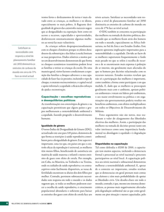 ventos fortes e deslizamentos de terras é mais ele-     níveis actuais. Satisfazer as necessidades sem res-
                                 vado entre as crianças, as mulheres e os idosos,        posta a nível de planeamento familiar até 2050
                                 especialmente os mais pobres. A flagrante desi-         diminuiria as emissões de carbono do mundo em
                                 gualdade de género das catástrofes naturais sugere      cerca de 17% face ao nível actual.
                                 que as desigualdades na exposição, bem como no              O IDG também se concentra na participação
                                 acesso a recursos, capacidades e oportunidades,         das mulheres na tomada de decisões políticas, des-
                                 desfavorecem sistematicamente algumas mulhe-            tacando que as mulheres ficam atrás dos homens
                                 res ao torná-las mais vulneráveis.                      em todo o mundo, especialmente na África Sub-
                                      As crianças sofrem desproporcionadamente           sariana, no Sul da Ásia e nos Estados Árabes. Este
          Satisfazer as
                                 com os choques climáticos porque os efeitos dura-       aspecto apresenta implicações importantes para a
        necessidades sem         douros da subnutrição e das faltas à escola limitam     sustentabilidade e a equidade. Devido ao facto de
       resposta a nível de       as suas perspectivas. Dados relativos a muitos paí-     as mulheres suportarem frequentemente o fardo
     planeamento familiar        ses em desenvolvimento demonstram de que forma          mais pesado no que se refere à recolha de recur-
     até 2050 diminuiria as      os choques económicos transitórios podem levar          sos e de se encontrarem mais expostas à poluição
    emissões de carbono do       as famílias a retirar as crianças da escola. De uma     do ar interior, são geralmente mais afectadas do
    mundo em cerca de 17%        maneira geral, vários factores condicionam a expo-      que os homens por decisões relacionadas com os
      face ao nível actual       sição das famílias a choques adversos e a sua capa-     recursos naturais. Estudos recentes revelam que
                                 cidade de fazer face às pressões, incluindo o tipo de   não só a participação das mulheres é importante,
                                 choque, o estatuto socioeconómico, o capital social     como também a forma como participam e em que
                                 e apoio informal e a equidade e eficácia dos esforços   medida. E, dado que as mulheres se preocupam
                                 de ajuda e reconstrução.                                geralmente mais com o ambiente, apoiam políti-
                                                                                         cas ambientais e votam em líderes pró-ambientais,
                                 Capacitação – escolhas reprodutivas                     o seu maior envolvimento na política e em orga-
                                 e desequilíbrios políticos                              nizações não governamentais poderia resultar em
                                 As transformações nos estereótipos de género e na       benefícios ambientais, com efeitos multiplicadores
                                 capacitação permitiram que alguns países e gru-         em todos os Objectivos de Desenvolvimento do
                                 pos melhorassem a sustentabilidade ambiental e          Milénio.
                                 a equidade, fazendo progredir o desenvolvimento             Estes argumentos não são novos, mas rea-
                                 humano.                                                 firmam o valor do alargamento das liberdades
                                                                                         efectivas das mulheres. Assim, a participação das
                                 Igualdade de género                                     mulheres na tomada de decisões possui tanto um
                                 O nosso Índice de Desigualdade de Género (IDG),         valor intrínseco como uma importância funda-
                                 actualizado este ano para 145 países, demonstra de      mental na abordagem à equidade e à degradação
                                 que forma as restrições à saúde reprodutiva contri-     ambiental.
                                 buem para a desigualdade de género. Este aspecto é
                                 importante, uma vez que, em países em que o con-        Disparidades na capacitação
                                 trolo eficaz da reprodução é universal, as mulheres     Tal como defendia o RDH de 2010, a capacita-
                                 têm menos filhos, beneficiando de assistência em        ção tem muitos aspectos, incluindo a democracia
                                 matéria de saúde materna e infantil e menos emis-       formal e processual ao nível nacional e processos
                                 sões de gases com efeito de estufa. Por exemplo,        participativos ao nível local. A capacitação polí-
                                 em Cuba, na Maurícia, na Tailândia e na Tunísia,        tica aos níveis nacional e subnacional demonstrou
                                 onde os cuidados de saúde reprodutiva e os contra-      melhorar a sustentabilidade ambiental. E, apesar
                                 ceptivos estão facilmente disponíveis, as taxas de      de o contexto ser importante, estudos revelam
                                 fertilidade encontram-se abaixo dos dois filhos por     que as democracias em geral prestam mais contas
                                 mulher. Contudo, persistem substanciais necessi-        aos eleitores e têm mais probabilidades de apoiar
                                 dades sem resposta em todo o mundo e os dados           as liberdades civis. Um desafio-chave em todo o
                                 sugerem que, se todas as mulheres pudessem exer-        mundo, contudo, é que, mesmo em sistemas demo-
                                 cer a escolha da saúde reprodutiva, o crescimento       cráticos, as pessoas mais negativamente afectadas
                                 populacional abrandaria o suficiente para baixar        pela degradação ambiental são as que estão geral-
                                 as emissões dos gases com efeito de estufa face aos     mente em pior situação e menos capacitadas, pelo


8   RElatóRio Do DEsEnvolvimEnto Humano 2011
 
