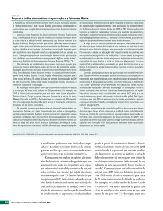 CAIXA 2.1
     Superar o défice democrático – capacitação e a Primavera Árabe
      O Relatório do Desenvolvimento Humano (RDH) do ano transacto abordou                                de democracia e direitos humanos é parte integrante do processo mais amplo
      o “défice democrático” nos Estados Árabes, procurando compreender os                                de modernização e desenvolvimento. Como se afirmava no primeiro Relató-
      motivos para que a região demonstrasse poucos sinais de democratização                              rio do Desenvolvimento Humano Árabe em 2002 (p. 18): “O desenvolvimento
      significativa.                                                                                      humano, ao realçar as capacidades humanas, cria a aptidão para exercitar a
           Com base nos Relatórios do Desenvolvimento Humano Árabe desde                                  liberdade, e os direitos humanos, proporcionando o quadro necessário, criam a
      2002, o RDH global de 2010 pôs em evidência os nítidos contrastes entre                             oportunidade para esse exercício. A liberdade é, em simultâneo, a garantia e o
      a prática real e a adesão formal à democracia, aos direitos humanos e ao                            objectivo do desenvolvimento humano e dos direitos humanos.”
      Estado de direito. Realçou também que muitas reformas democráticas na                                     A longo prazo, as pessoas que tenham alcançado níveis mais elevados
      região tinham sido neutralizadas por contramedidas que limitavam os direi-                          de educação e que tenham desfrutado de uma melhoria nos padrões de vida
      tos dos cidadãos a outros níveis – incluindo a concentração de poder quase                          deixam de estar dispostas a tolerar uma governação autocrática continuada.
      sem controlo no ramo do poder executivo. A sociedade civil, por sua vez, era                        Por exemplo, a saúde e a educação são frequentemente necessárias para
      fraca: “A exigência popular de transformação democrática e participação                             uma participação significativa na vida pública. Muitas vezes, o progresso
      dos cidadãos é um desenvolvimento emergente e frágil nos países árabes”,                            nessas áreas ocorre através do seu alargamento às pessoas desfavorecidas
      destacou o Relatório do Desenvolvimento Humano Árabe de 2009 (p. 73).                               e privadas dos seus direitos e, uma vez feito esse alargamento, torna-se
           Não obstante, as tendências de longo prazo mostravam grandes pro-                              muito difícil às elites excluir a população em geral dos direitos civis e po-
      gressos na maioria dos Estados Árabes em termos de rendimento, saúde e                              líticos. A transição na antiga União Soviética é um dos primeiros exemplos
      educação, as dimensões do Índice de Desenvolvimento Humano (IDH), desde                             desse padrão.
      1970. Cinco Estados Árabes surgiram entre os 10 países com melhor desem-                                  Contudo, esse progresso deve ser posicionado num contexto mais am-
      penho (Omã, Arábia Saudita, Tunísia, Argélia e Marrocos), enquanto que a                            plo. O desenvolvimento deu origem a outras contradições, com expectativas
      Líbia estava entre os 10 países do topo em termos de consecução do IDH                              crescentes, mas insatisfeitas que, com frequência, geram profundas frustra-
      de não-rendimento. Todos estes países progrediram devido, sobretudo, a                              ções sociais. A desigualdade aumentou, ao mesmo tempo que os telemóveis
      melhorias na saúde e na educação.                                                                   e o Twitter™ permitiram uma transmissão mais rápida das ideias. Muitos
           As mudanças nesses países foram particularmente notáveis em relação                            analistas têm destacado o elevado desemprego e o subemprego entre os
      a outros que, 40 anos antes, tinham um IDH semelhante. Por exemplo, em                              jovens instruídos como um motor fulcral das dissenções políticas na região.
      1970, a Tunísia tinha uma esperança de vida mais baixa do que a República                           Metade da população dos Estados Árabes tem menos de 25 anos e as ta-
      Democrática do Congo e menos crianças a frequentar a escola do que o                                xas de desemprego jovem são quase o dobro da média global. No Egipto,
      Malawi. Contudo, em 2010, a Tunísia estava na categoria de IDH elevado,                             estima-se que haja 25% de pessoas com formação universitária que não
      com uma esperança de vida média de 74 anos e a maioria das crianças ma-                             conseguem encontrar trabalho compatível a tempo inteiro; na Tunísia, esse
      triculadas até ao ensino secundário.                                                                número sobe para 30%.
           Os recentes protestos pró-democracia em diversos Estados Árabes co-                                  Embora os resultados das convulsões políticas do corrente ano devam
      meçaram na Tunísia e no Egipto, impulsionados em ambos os casos pela ju-                            demorar algum tempo a ficar evidentes, a região já mudou profundamente.
      ventude urbana instruída. Qualquer fenómeno social tem subjacentes causas                           O que era notável até recentemente era a justaposição da governação au-
      variadas e complexas, mas o movimento de democratização pode ser conside-                           toritária e das crescentes realizações do desenvolvimento. Em 2011, este
      rado uma consequência directa do progresso do desenvolvimento humano. De                            “paradoxo da democracia árabe” pareceu chegar a um final abrupto, abrindo
      facto, ao longo dos anos, muitos analistas (sociólogos, politólogos e outros,                       a porta a uma realização muito mais plena das liberdades e das capacidades
      tanto da região como exteriores a ela) têm afirmado que a exigência popular                         das pessoas por toda a região.


      Fonte: RDH de 2010 (PNUD-GRDH, 2010; ver contracapa posterior para uma lista completa dos RDH); PNUD, 2002, 2009; Kimenyi, 2011.




                                                e tendências, preferimos usar indicadores espe-                                  gerada a partir de combustíveis fósseis3. Actual-
                                                cíficos2 . Baseámo-nos numa profusão de investi-                                 mente, o habitante médio de um país com IDH
                                                gações e análises para determinar os indicadores                                 muito elevado é responsável por mais do quádru-
                                                que proporcionam as melhores perspectivas.                                       plo das emissões de dióxido de carbono e cerca do
                                                     Começamos por analisar os padrões das emis-                                 dobro das emissões de outros gases com efeito de
                                                sões de dióxido de carbono ao longo do tempo, um                                 estufa importantes (metano, óxido nitroso) de um
                                                arremedo bom, ainda que imperfeito, dos impac-                                   habitante de um país com IDH baixo, médio ou
                                                tos ambientais da actividade económica de um país                                elevado4. Comparado com um habitante médio de
                                                sobre o clima. As emissões per capita são muito                                  um país com IDH baixo, um habitante de um país
                                                maiores nos países com IDH muito elevado do que                                  com IDH muito elevado é responsável por cerca
                                                nos países com IDH baixo, médio e elevado agrega-                                de 30 vezes mais emissões de dióxido de carbono.
                                                dos, devido à existência de muito mais actividades                               Por exemplo, o cidadão médio do Reino Unido
                                                com utilização intensiva de energia, como a con-                                 é responsável por tantas emissões de gases com
                                                dução de automóveis, a utilização de aparelhos de                                efeito de estufa em dois meses como as que uma
                                                ar condicionado e a dependência da electricidade                                 pessoa de um país com IDH baixo gera num ano.


26   RElatóRio Do DEsEnvolvimEnto Humano 2011
 