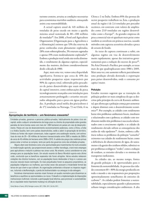 turismo costeiro, arruína as condições necessárias    China e 2 na Índia. Embora 85% das pessoas do
                                                      para ecossistemas marinhos saudáveis, ameaçando       sector pesqueiro trabalhem na Ásia, a produção
                                                      assim a sua sustentabilidade.                         anual da região é de 2,4 toneladas por pescador
                                                          A actual captura anual de 145 milhões de          oceânico, em contraste com valores de amplitu-
                                                      toneladas de peixe excede em muito a apanha           des como 23,9 toneladas em regiões desenvol-
                                                      máxima anual sustentada de 80—100 milhões             vidas como a Europa 67. As grandes empresas de
                                                      de toneladas65. Em 2008, a Food and Agriculture       pesca comercial não só apanham mais peixe como
                                                      Organization (Organização para a Agricultura e        também se envolvem em práticas nocivas, usando
                                                      a Alimentação) estimou que 53% das reservas de        métodos com capturas acessórias elevadas e pesca
                                                      peixe conhecidas eram plenamente exploradas,          de arrasto de fundo.
                                                      28% eram sobreexploradas, 3% estavam esgotadas            As taxas de captura continuam a subir, em
                                                      e apenas 15% eram moderadamente exploradas66.         algumas regiões em vias de desenvolvimento
                                                      Embora a produção total ainda não tenha diminu-       muito rapidamente, apesar das iniciativas gover-
                                                      ído, o rendimento de algumas espécies, especial-      namentais para a redução do excesso de pesca68.
                                                      mente das maiores, declinou consideravelmente         Na Ásia Oriental e Pacífico, por exemplo, as taxas
                                                      desde a década de 1980.                               mais do que quadruplicaram entre 1980 e 2005.
                                                          Aqui, mais uma vez, vemos uma disparidade         Mais uma vez, este aumento reflecte parcialmente
                                                      significativa. Estima-se que cerca de 10% das         uma produção elevada destinada à exportação
                                                      actividades pesqueiras sejam responsáveis por         para países desenvolvidos, onde o consumo per
                                                      90% da captura total, sobretudo pelos pescado-        capita é maior.
                                                      res de países desenvolvidos que usam métodos
                                                      de capital intensivo, como embarcações de pesca       Poluição
                                                      tecnologicamente avançadas com instalações para       Estudos recentes sugerem que as transições da
                                                      armazenamento prolongado e arrastões mecani-          poluição podem ser mais complexas do que as des-
                                                      zados adequados para a pesca em águas profun-         critas pelo princípio da curva de Kuznets ambien-
                                                      das. A produção anual média dos piscicultores é       tal, que afirma que a poluição começa por aumentar
                                                      de 172 toneladas na Noruega, 72 no Chile, 6 na        e depois diminui com o desenvolvimento econó-
                                                                                                            mico69. Por exemplo, as cidades com rendimento
     CAIXA 2.8
     Apropriação de território – um fenómeno crescente?                                                     baixo têm problemas ambientais locais, imediatos
                                                                                                            e relacionados com a pobreza; as cidades com ren-
      Entidades privadas, governos e parcerias público-privadas, habitualmente de países ricos em
      capital, estão a adquirir arrendamentos de longo prazo ou direitos de propriedade sobre grandes
                                                                                                            dimento médio têm problemas à sua escala relacio-
      parcelas de terra (muitas vezes com mais de 1.000 hectares) em países em vias de desenvolvi-          nados com o crescimento rápido; e as cidades de
      mento. Países em vias de desenvolvimento economicamente poderosos, como a China, a Índia              rendimento elevado sofrem as consequências dos
      e a Arábia Saudita, bem como países desenvolvidos, estão a aderir à apropriação de território.        estilos de vida opulentos70. Assim, embora a aflu-
      Embora as fontes não sejam consensuais, todas sugerem uma aceleração recente, com estima-
                                                                                                            ência reduza os problemas da poluição “castanha”
      tivas de mais de 20—30 milhões de hectares transaccionados entre 2005 e meados de 2009 e
      de cerca de 45 milhões de hectares entre 2008 e 2010. A subida dos preços das matérias-primas         existentes nas cidades de rendimento baixo, como
      parece estar a motivar as compras, tanto por parte dos governos como das entidades privadas.          a deficiência do abastecimento de água, do sanea-
            Alguns vêem este fenómeno como uma oportunidade para investimentos há muito ansiados            mento e da gestão dos resíduos sólidos, substitui-os
      na modernização agrícola, que proporcionará acesso a melhor tecnologia, criará mais empregos
                                                                                                            por problemas ecológicos “verdes”, como a redução
      para agricultores e reduzirá a pobreza nas zonas rurais. No entanto, outros consideram-no uma
      ameaça para as populações locais. Um estudo recente do Banco Mundial suporta esta última              de resíduos, as emissões elevadas e os sistemas de
      visão, concluindo que os benefícios esperados não foram atingidos. Vários estudos relataram           transportes ineficientes.
      violações dos direitos humanos, com as populações locais deslocadas à força e o acesso aos                 As cidades são, ao mesmo tempo, fontes
      recursos naturais locais restringido. Os mais prejudicados foram os pequenos proprietários, as        de grande poluição e de oportunidades para o
      populações indígenas e as mulheres, que muitas vezes não possuem a titularidade formal das
                                                                                                            fomento da sustentabilidade. As pessoas das cida-
      terras em que vivem e que cultivam. As organizações ambientais criticaram os impactos negati-
      vos, incluindo a desflorestação, a perda de biodiversidade e as ameaças à vida selvagem.              des consomem 60—80% da energia produzida em
            Iniciativas internacionais recentes visam fornecer um quadro normativo para disseminar os       todo o mundo e são responsáveis por proporções
      benefícios e equilibrar as oportunidades e os riscos. O desafio é a implementação de disposições      aproximadamente semelhantes de emissões de
      institucionais multinível, incluindo a participação local efectiva, para promover a sustentabilida-
                                                                                                            carbono71. As cidades podem fomentar a susten-
      de e a equidade nesta importante mudança na utilização da terra.
                                                                                                            tabilidade, especialmente quando o planeamento
      Fonte: Borras e Franco, 2010; Deiniger e outros, 2011; FIDA, 2011; Da Vià, 2011.
                                                                                                            urbano integra considerações ambientais. A alta


42     RElatóRio Do DEsEnvolvimEnto Humano 2011
 