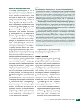 CAIXA 3.3
Meios de subsistência em risco
                                                         Povos indígenas, direitos sobre as terras e meios de subsistência
A degradação ambiental pode pôr em risco os
                                                          Os padrões climáticos invulgares e as tempestades prejudicam as comunidades indígenas que
meios de subsistência de milhões de pessoas de
                                                          dependem de recursos naturais para a sua subsistência. No norte do Canadá, o aquecimento
todo o mundo que dependem directamente de                 global encurtou o período em que estão transitáveis os percursos de acesso às áreas de caça
recursos ambientais para trabalhar. Cerca de 1,3          através do gelo marinho, reduzindo a segurança alimentar entre os Inuit em Nunavik, no Que-
mil milhões de pessoas, ou 40% da população               beque, e Nunatsiavut, em Labrador. No Peru, as vagas de frio anormais aumentaram, com as
mundial economicamente activa, trabalham na               temperaturas a caírem para uns inauditos –35 °C nos Altos Andes. Em 2004, morreram 50
                                                          crianças e até 70% do gado, além de que 13.000 pessoas ficaram gravemente doentes.
agricultura, nas pescas, na silvicultura e na caça ou           A relação dos povos indígenas com as suas terras tem, frequentemente, dimensões cul-
colheita. Quase 6 em cada 10 pessoas economica-           turais e espirituais, algo que as práticas de gestão do território podem perturbar. Com cada vez
mente activas envolvidas nestas actividades vivem         mais pessoas estranhas a procurar terras de indígenas para conservação e extracção de recur-
em países com IDH baixo, enquanto só 3% vivem             sos, são tomadas decisões acerca da utilização dessas terras sem participação significativa das
                                                          pessoas afectadas. As comunidades indígenas podem querer manter intactos o seu ambiente e
em países com IDH muito elevado. No Butão, no
                                                          os seus recursos, dando origem a tensões e conflitos.
Burkina Faso e no Nepal, 92% das pessoas eco-                   Como mostra o capítulo 4, os governos estão cada vez mais a reconhecer a natureza espe-
nomicamente activas dependem directamente                 cial da relação dos povos indígenas com as suas terras e o seu ambiente. Em 2004, o Supremo
de recursos naturais para a sua subsistência; no          Tribunal do Canadá reconheceu a obrigação do governo de honrar os direitos relacionados com o
                                                          ambiente de duas tribos nativas da Columbia Britânica. A maior parte das constituições latino-
Barain, na Eslovénia, no Qatar e em Singapura,
                                                          -americanas inclui uma disposição que rege as terras, os territórios e os recursos naturais dos
são menos de 1% as que estão na mesma situação70.         povos indígenas. A constituição boliviana de 2009 reconhece os direitos dos povos indígenas
     Os pobres das zonas rurais dependem esmaga-          às suas terras comunitárias originais, garantindo o uso e o melhoramento de recursos naturais
doramente dos recursos naturais para o seu rendi-         sustentáveis – em sintonia com uma visão alternativa do desenvolvimento (vivir bien), que visa
mento71. Mesmo aqueles que não se envolvem nor-           o bem-estar espiritual e colectivo das pessoas, bem como uma maior harmonia com a natureza.

malmente em actividades relacionadas com recursos         Fonte: Furgal e Seguin, 2006; Simms, Maldonado e Reid, 2006; Banco Mundial, 2008; Colchester, 2010; Green, King e
                                                          Morrison, 2009; Manus, 2006; Aguilar e outros, 2010.
naturais podem fazê-lo em épocas de dificuldades72 .
Os efeitos da degradação ambiental sobre a produ-
ção das colheitas, o abastecimento de peixe, a extrac-       Analisaremos agora os impactos diferenciados
ção de produtos silvícolas e a caça e colheita variam,   das tendências ambientais sobre as pessoas envolvi-
prejudicando mais uns grupos do que outros. O            das em agricultura, silvicultura e pescas.
modo como isso afecta as pessoas depende de as mes-
mas serem produtoras ou consumidoras líquidas de         Ameaças à agricultura
recursos naturais e de produzirem para subsistência      A agricultura é o principal meio de subsistência da
ou para o mercado (e da prontidão com que pas-           maioria das populações pobres de todo o mundo79.
sam de uma situação para outra). As mulheres dos         O ambiente natural presta funções de apoio à pro-
países pobres envolvem-se desproporcionadamente          dução agrícola, como a regulação de nutrientes e os
em agricultura de subsistência e recolha de água,        ciclos da água. E à medida que a agricultura é inten-
expondo-se mais a repercussões adversas73.               sificada para satisfazer as necessidades alimentares
     Os povos indígenas merecem uma menção               das populações crescentes, os ecossistemas sau-
especial (caixa 3.3). Embora constituam cerca de 5%      dáveis mantêm-se como um alicerce importante.
da população mundial74, eles possuem, ocupam ou          Por conseguinte, a degradação ambiental ameaça
usam (geralmente por direito consuetudinário) até        os meios de subsistência e a segurança alimentar.
22% das terras de todo o mundo, nas quais se abri-       Entre as muitas interacções complexas, centramos
gam 80% da biodiversidade do planeta75. Os povos         aqui atenções nos efeitos da degradação das terras,
e comunidades indígenas possuem legalmente cerca         da pressão sobre a água e das alterações climáticas.
de 11% das florestas globais76, e estima-se que 60            A degradação das terras reduz a terra arável e
milhões dessas pessoas dependam totalmente dos           o rendimento das colheitas e aumenta a frequência
recursos florestais para a sua subsistência77. Com       das inundações. Especificamente:
frequência, esses povos vivem em ecossistemas par-       •	 A perda da camada superior fértil do solo está a
ticularmente vulneráveis aos efeitos das alterações           reduzir a produtividade da terra, com perdas de
climáticas, como os pequenos Estados insulares em             rendimento que atingem os 50% nos cenários
vias de desenvolvimento e as regiões árcticas, costei-        mais adversos80. A África Subsariana (especial-
ras ou de grande altitude, e dependem da pesca, da            mente Angola, Gabão e Suazilândia) e a Ásia
caça e da agricultura para sobreviverem78.                    Oriental e Pacífico (especialmente China,


                                                                                   Capítulo 3       ACOMPANHAr OS EFEItOS – COMPrEENDEr AS rELAÇõES                           57
 