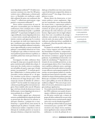 maior degradação ambiental184. Os dados trans-         dado que os benefícios são vistos como externos
nacionais sustentam esta visão. Em 180 países,         e para lá do horizonte temporal dos eleitores (e
variáveis como a alfabetização, os direitos polí-      políticos) actuais191. Isso alarga o fosso entre as
ticos e as liberdades civis melhoram a quali-          palavras e os actos.
dade ambiental de países com rendimento alto               Mesmo dentro das democracias, as insti-
e baixo185 e influenciam positivamente a água          tuições políticas variam amplamente. Algu-
potável e o saneamento melhorado186.                   mas são centralizadas, outras descentralizadas.
    Novas análises transnacionais de mais de           Da mesma forma, a representação política é
100 países encomendadas para este Relatório            afectada pelo papel dos partidos políticos, pela
                                                                                                                Uma maior igualdade
confirmaram a forte correlação entre os substi-        existência de quotas para grupos específicos,
tutos para a distribuição de poder e a qualidade       pela duração dos ciclos eleitorais e por outros        entre homens e mulheres
ambiental187. A capacitação está ligada ao acesso      factores. Alguns países têm um órgão indepen-             e numa população
a água melhorada, à menor degradação das terras        dente forte com a incumbência de proteger o              em geral pode ter um
e a menos mortes causadas pela poluição do ar          ambiente; outros podem ter apenas um minis-            potencial transformador
interior e exterior e pela água suja. E as variáveis   tério da tutela com pouco poder. A força dos                na promoção da
da capacitação são ainda mais importantes do           sindicatos contribui para baixar a qualidade do            sustentabilidade
que o rendimento para explicar muitas dimen-           ar ambiental; a força dos partidos verdes tem o
sões fulcrais da qualidade ambiental, incluindo o      efeito oposto192 .
acesso a água melhorada, as mortes causadas pela           Os grupos da sociedade civil podem orga-
poluição e a mortalidade infantil até aos 5 anos.      nizar e exercer impacto real sobre as decisões
A implicação é que, embora os interesses econó-        dos formuladores de políticas, compensando a
micos poderosos possam distorcer as políticas, as      influência frequentemente desproporcionada
sociedades podem fazer muito para limitar esse         dos interesses económicos e grupos de pressão
poder.                                                 poderosos. A possibilidade de desenvolver esse
    Investigações de dados ambientais feitas           “poder de contrabalanço”193 depende de as ins-
ao longo do tempo para um grande número de             tituições de uma sociedade permitirem, ou não,
países concluíram pela validade desta relação. A       uma participação aberta e livre. Como demons-
maior parte dos estudos centra-se na poluição,         tram as políticas ambientais suecas, a participa-
um mal público do qual se espera que o Estado          ção democrática forte pode traduzir-se em políti-
proteja a sua população188. A conclusão geral é        cas que reflictam as preocupações populares. No
que a alfabetização e os direitos políticos estão      entanto, tais preocupações podem ser contraba-
associados à menor poluição do ar e da água.           lançadas por outros interesses investidos – como
Um contributo recente destaca a importância            relatado em relação à Federação Russa pelos pro-
da democracia de longa duração para a dimi-            blemas que a sociedade civil enfrenta para mobi-
nuição das emissões de dióxidos de carbono e           lizar o apoio público em torno da indústria de
enxofre189. Isso faz sentido: leva tempo para que      tendência ecológica194. Nos casos em que a socie-
a democracia produza ganhos instrumentais tan-         dade civil está activa, demonstrou-se que ela ori-
gíveis. Outro trabalho sobre mais de 100 países        gina mudanças significativas:
liga o nível mais elevado da democracia à menor        •	 Um estudo recente de modelação do impacto
desflorestação, à menor degradação das terras e à          das ONG ambientais num quadro de parti-
menor poluição do ar e da água190.                         cipação e influência em grupos de interesses
    Vários estudos sugerem que a democracia                em 104 países concluiu que o número de
aumenta a probabilidade do empenho do Estado               grupos de defesa ambiental de um país tinha
na prossecução dos objectivos de enfrentar as              uma relação inversa estatisticamente signifi-
alterações climáticas, a poluição do ar trans-             cativa com o teor de chumbo da gasolina195.
fronteiriça e a gestão fluvial, senão mesmo da         •	 Um estudo que utilizou dados de um painel
implementação de políticas. Contudo, embora                transnacional para o período 1977—1988
as democracias tendam a empenhar-se mais na                encontrou uma relação inversa estatistica-
obtenção de resultados positivos no tocante às             mente significativa entre o número de ONG
alterações climáticas, a relação não é muito forte,        ambientais e os níveis de poluição do ar e


                                                                         Capítulo 3   ACOMPANHAr OS EFEItOS – COMPrEENDEr AS rELAÇõES   69
 