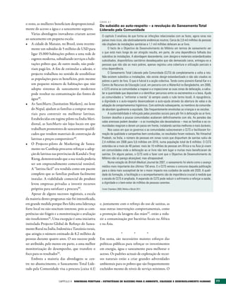 CAIXA 4.1
o resto, as mulheres beneficiam desproporcional-
                                                       Do subsídio ao auto-respeito – a revolução do Saneamento Total
mente do acesso a água e a saneamento seguros.         liderado pela Comunidade
     Várias abordagens inovadoras criaram acesso
                                                        O capítulo 3 analisou de que forma as infecções relacionadas com as fezes, agora raras nos
ao saneamento em pequena escala:                        países mais ricos, são obstinadamente endémicas noutros. Cerca de 2,6 mil milhões de pessoas
•	 A cidade de Manaus, no Brasil, usou recente-         não dispõem de instalações sanitárias e 1,1 mil milhões defecam ao ar livre.
     mente um subsídio de 5 milhões de USD para               O facto de o Objectivo de Desenvolvimento do Milénio em termos de saneamento ser
     ligar 15.000 habitações pobres a uma rede de       o que está mais longe de ser atingido resulta, em parte, de uma dependência falhada dos
                                                        subsídios às instalações. A abordagem descendente, com designs e materiais estandardizados
     esgotos moderna, subsidiando serviços a habi-      subsidiados, disponibilizou sanitários desadequados que são demasiado caros, entregou-os a
     tações pobres que, de outro modo, não pode-        pessoas que não são as mais pobres, apenas registou uma cobertura e utilização parciais e
     riam pagá-los. A fim de estimular a adesão, o      criou dependência.
     projecto trabalhou no sentido de sensibilizar            O Saneamento Total Liderado pela Comunidade (CLTS) dá completamente a volta a isto.
                                                        Não existem subsídios a instalações, não existe design estandardizado e não são visados os
     as populações para os benefícios, pois mesmo
                                                        pobres a partir de fora. O que é fulcral é a acção colectiva. Tendo como pioneiro Kamal Kar e o
     um pequeno número de habitações que não            Centro de Recursos de Educação Local, em parceria com a WaterAid no Bangladeche, em 2000,
     adopte sistemas de saneamento modernos             o CLTS ensina as comunidades a mapear e a inspeccionar as suas zonas de defecação, a calcu-
     pode resultar na contaminação das fontes de        lar a quantidade que depositam e a identificar percursos entre os excrementos e a boca. Ajuda
                                                        as comunidades a “enfrentar a merda” (é sempre usado o rude termo local). A repugnância,
     água48.
                                                        a dignidade e o auto-respeito desencadeiam a auto-ajuda através da abertura de valas e da
•	 As SaniMarts (Sanitation Markets), no leste          adopção de comportamentos higiénicos. Com estímulo subsequente, os membros da comunida-
     do Nepal, ajudam as famílias a comprar mate-       de abordam igualmente a equidade. São frequentemente envolvidas as crianças e as escolas.
     riais para construir ou melhorar latrinas.               A sustentabilidade é reforçada pelas pressões sociais para pôr fim à defecação ao ar livre.
     Estabelecidas em regime piloto na Índia Meri-      Existem desafios e poucas comunidades acabaram definitivamente com ela. As paredes das
                                                        valas arenosas podem desabar – e as inundações são devastadoras – mas as famílias e as co-
     dional, as SaniMarts são lojas locais em que       munidades reagiram e deram um passo em frente, instalando sanitas melhores e mais duráveis.
     trabalham promotores de saneamento qualifi-              Nos casos em que os governos e as comunidades subscreveram o CLTS e facilitaram for-
     cados que vendem materiais de construção de        mação de qualidade e campanhas bem conduzidas, os resultados foram notáveis. No Himachal
     latrinas a preços comportáveis49.                  Pradesh, na Índia, o número de pessoas em zonas rurais que dispunham de sanitas subiu de
                                                        2,4 milhões em 2006 para 5,6 milhões em 2010, numa população total de 6 milhões. O CLTS
•	 O Projecto-piloto de Marketing de Sanea-
                                                        estendeu-se a mais de 40 países: mais de 10 milhões de pessoas em África e na Ásia já vivem
     mento no Camboja procurou reforçar a adop-         em comunidades onde a defecação ao ar livre não tem lugar e muitas mais beneficiaram de
     ção de latrinas nas províncias de Kandal e Svay    sanitas. Em alguns países, o CLTS está a fazer com que o Objectivo de Desenvolvimento do
     Rieng, demonstrando que a sua venda poderia        Milénio não só pareça alcançável, mas ultrapassável.
     ser um empreendimento comercial rentável.                Numa votação do British Medical Journal de 2007, o saneamento foi eleito como o avanço
                                                        médico mais importante dos últimos 150 anos. E o CLTS venceu o concurso daquela publicação
     A “latrina fácil” era vendida como um pacote       para a ideia mais susceptível de ter o maior impacto nos cuidados de saúde até 2020. A quali-
     completo que as famílias podiam facilmente         dade da formação, a facilitação e o acompanhamento são de importância crucial à medida que
     instalar. A viabilidade comercial do produto       a escala do CLTS é ampliada. A expansão do CLTS pode reduzir o sofrimento e reforçar a saúde,
     levou empresas privadas a investir recursos        a dignidade e o bem-estar de milhões de pessoas carentes.
     próprios para satisfazer a procura50.              Fonte: Chambers 2009; Mehta e Movik 2011.

     Apesar de alguns sucessos regionais, a escala
da maioria destes programas não foi intensificada,
em grande medida porque lhes falta uma liderança       e, juntamente com o reforço do uso de sanitas, as
forte local ou não suscitam interesse, pois as com-    suas outras intervenções comportamentais, como
petências são frágeis e a monitorização e avaliação    a promoção da lavagem das mãos53, estão a redu-
são insuficientes51, Uma excepção é uma iniciativa     zir a contaminação por bactérias fecais na África
intitulada Projecto Global de Reforço do Sanea-        e na Ásia.
mento Rural na Índia, Indonésia e Tanzânia rurais,
que atingiu o número estimado de 8,2 milhões de                       *         *        *
pessoas durante quatro anos. O seu sucesso pode        Em suma, são necessários maiores esforços das
ser atribuído, pelo menos em parte, a uma melhor       políticas públicas para reforçar os investimentos
monitorização do desempenho, que transfere o           em energia, água e saneamento para melhorar o
foco para os resultados52 .                            acesso. Os padrões actuais de exploração de recur-
     Embora a maioria das abordagens se cen-           sos naturais estão a criar grandes adversidades
tre no abastecimento, o Saneamento Total Lide-         ambientais para os pobres que são frequentemente
rado pela Comunidade visa a procura (caixa 4.1)        excluídos mesmo de níveis de serviço mínimos. O


                        Capítulo 4 SINErgIAS POSItIvAS – EStrAtégIAS DE SUCESSO PArA O AMbIENtE, EqUIDADE E DESENvOLvIMENtO HUMANO                          77
 