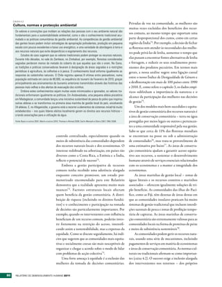 CAIXA 4.2
                                                                                                                   Privadas de voz na comunidade, as mulheres são
     Cultura, normas e protecção ambiental
                                                                                                                   muitas vezes excluídas dos benefícios dos recur-
      Os valores e convicções que moldam as relações das pessoas com o seu ambiente natural são
                                                                                                                   sos comuns, ao mesmo tempo que suportam uma
      fundamentais para a sustentabilidade ambiental, como o são o conhecimento tradicional acu-
      mulado e as práticas comunitárias de gestão ambiental. As competências de gestão ambiental                   parte desproporcional dos custos, como em certas
      das gentes locais podem incluir estratégias de apropriação polivalentes, produção em pequena                 regiões da Índia74. Por exemplo, a decisão de fechar
      escala com poucos excedentes e baixo uso energético, e uma variedade de abordagens à terra e                 as florestas sem atender às necessidades das mulhe-
      aos recursos naturais que evite desperdícios e esgotamento dos recursos.                                     res pode privá-las de lenha, aumentar o tempo que
           Estudos de caso sugerem que os valores tradicionais podem proteger os recursos naturais.
      Durante três décadas, no vale do Zambeze, no Zimbabué, por exemplo, florestas consideradas
                                                                                                                   elas passam a encontrar fontes alternativas de lenha
      sagradas perderam menos de metade do coberto do que aquelas que não o eram. No Gana,                         e forragem, e reduzir os seus rendimentos prove-
      as tradições e práticas conservadoras levaram à designação de áreas sagradas e a restrições                  nientes dos produtos pecuários. Em termos mais
      periódicas à agricultura, às colheitas e à pesca. O conhecimento local enforma igualmente as                 gerais, a nossa análise sugere uma ligação causal
      respostas às catástrofes naturais. O Chile registou apenas 8 vítimas entre pescadores, numa
                                                                                                                   entre o nosso Índice de Desigualdade de Género e
      população estimada em cerca de 80.000, na sequência do tsunami de Fevereiro de 2010, graças
      principalmente aos ensinamentos de tsunamis anteriores transmitidos através das histórias das                a desflorestação em mais de 100 países entre 1990
      pessoas mais velhas e dos alertas de evacuação dos vizinhos.                                                 e 2010. E, como refere o capítulo 3, os dados empí-
           Embora estes conhecimentos sejam muitas vezes minimizados e ignorados, os valores tra-                  ricos sublinham a importância da natureza e o
      dicionais enformaram igualmente as políticas. Em Andavadoaka, uma pequena aldeia piscatória
                                                                                                                   alcance da participação das mulheres nas decisões
      em Madagáscar, a comunidade lançou uma iniciativa sustentável de pesca do polvo que inspirou
      outras aldeias e se transformou na primeira área marinha de gestão local do país, envolvendo                 de gestão75.
      24 aldeias. E, no Afeganistão, o governo está a recorrer a elementos de sistemas mirab há muito                   Um dos modelos mais bem-sucedidos e equita-
      estabelecidos – nos quais líderes eleitos localmente gerem os direitos aos recursos hídricos –               tivos de gestão comunitária dos recursos naturais é
      criando associações para a utilização da água.                                                               a área de conservação comunitária – terra ou água
      Fonte: Byers e outros 2001; Marín e outros 2010; Thomas e Ahmad 2009; Sarfo-Mensah e Oduro 2007; ONU 2008.   protegidas por meios legais ou outros e pertencen-
                                                                                                                   tes a uma comunidade responsável pela sua gestão.
                                                                                                                   Sabe-se que cerca de 11% das florestas mundiais
                                                controlo centralizado, especialmente quando os                     se encontram na posse ou sob a administração
                                                meios de subsistência das comunidades dependem                     de comunidades76, mas trata-se provavelmente de
                                                dos recursos naturais locais e dos ecossistemas. O                 uma estimativa por baixo77. As áreas de conserva-
                                                interesse redobrado na arborização, em países tão                  ção comunitária ajudam a garantir acesso equita-
                                                diversos como a Costa Rica, a Estónia e a Índia,                   tivo aos recursos, a sustentar o desenvolvimento
                                                reflecte o potencial de sucesso71.                                 humano através de serviços essenciais relacionados
                                                     Embora a gestão participativa de recursos                     com os ecossistemas e a manter a integridade dos
                                                comuns tenha recebido uma aderência alargada                       ecossistemas.
                                                enquanto conceito promissor, um estudo por-                             As áreas marinhas de gestão local – zonas de
                                                menorizado encomendado para este Relatório                         águas litorais e os recursos costeiros e marinhos
                                                demonstra que a realidade apresenta muito mais                     associados – oferecem igualmente soluções de tri-
                                                nuances72 . Factores estruturais locais afectam                    plo benefício. As comunidades das ilhas do Pací-
                                                quem beneficia da gestão comunitária. A distri-                    fico, como as Fiji, têm dezenas de áreas destas em
                                                buição de riqueza (incluindo os direitos fundiá-                   que as comunidades insulares praticam há muito
                                                rios) e o conhecimento e participação na tomada                    sistemas de gestão tradicional que incluem interdi-
                                                de decisões são particularmente importantes. Por                   ções sazonais de pesca e zonas de proibição tempo-
                                                exemplo, quando os intervenientes com influência                   rária de capturas. As áreas marinhas de conserva-
                                                beneficiam de um recurso comum, poderão inves-                     ção comunitária são extremamente valiosas para as
                                                tir fortemente na restrição do acesso, intensifi-                  comunidades locais na forma de proteínas de peixe
                                                cando assim a sustentabilidade, mas a expensas da                  e meios de subsistência sustentáveis78.
                                                equidade. Como se discute seguidamente, há indí-                        As comunidades podem gerir os recursos natu-
                                                cios que sugerem que as comunidades mais equita-                   rais, usando uma série de mecanismos, incluindo
                                                tivas e socialmente coesas são mais susceptíveis de                pagamentos de serviços em matéria de ecossistemas
                                                organizar e chegar a acordo sobre o modo de lidar                  e áreas de conservação comunitária. As normas cul-
                                                com problemas de acção colectiva73.                                turais ou tradicionais afirmam-se como importan-
                                                     Uma forte ameaça à equidade é a exclusão das                  tes (caixa 4.2). O sucesso exige a inclusão alargada
                                                mulheres da tomada de decisões comunitárias.                       dos intervenientes nos retornos – dos próprios


80     RElatóRio Do DEsEnvolvimEnto Humano 2011
 