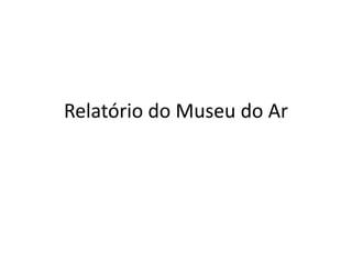 Relatório do Museu do Ar
 