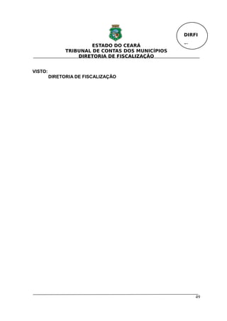 DIRFI

                        ESTADO DO CEARÁ            Fl.
               TRIBUNAL DE CONTAS DOS MUNICÍPIOS
                   DIRETORIA DE FISCALIZAÇÃO


VISTO:
         DIRETORIA DE FISCALIZAÇÃO




                                                         49
 
