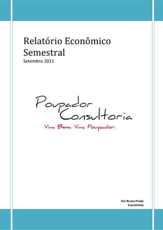 Relatório Econômico
Semestral
Setembro 2011




                      Por Bruno Prado
                           Economista
 