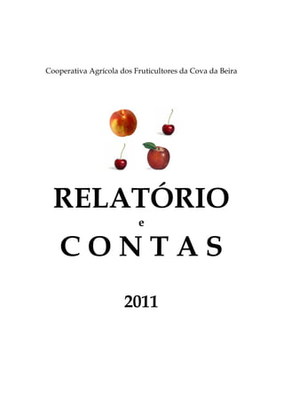 Cooperativa Agrícola dos Fruticultores da Cova da Beira




  RELATÓRIO
                          e

    CONTAS
                      2011
 