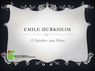 EMILE DURKHEIM

 O Suicídio e suas Obras
 