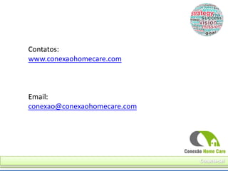 Contatos:
www.conexaohomecare.com



Email:
conexao@conexaohomecare.com
 