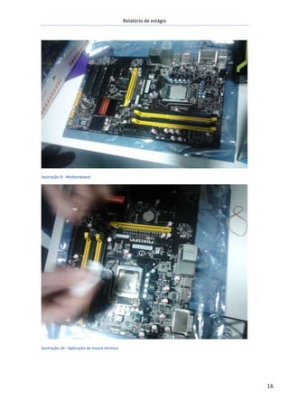 Relatório de estágio
16
Ilustração 9 - Motherboard
Ilustração 10 - Aplicação de massa térmica
 