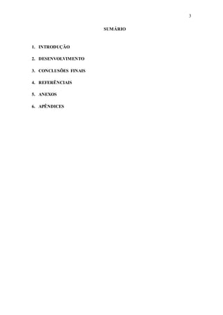 3
SUMÁRIO
1. INTRODUÇÃO
2. DESENVOLVIMENTO
3. CONCLUSÕES FINAIS
4. REFERÊNCIAIS
5. ANEXOS
6. APÊNDICES
 