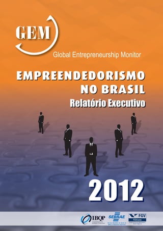 Global Entrepreneurship Monitor
GEM
Relatório ExecutivoRelatório Executivo
EMPREENDEDORISMO
NO BRASIL
EMPREENDEDORISMO
NO BRASIL
20122012
 
