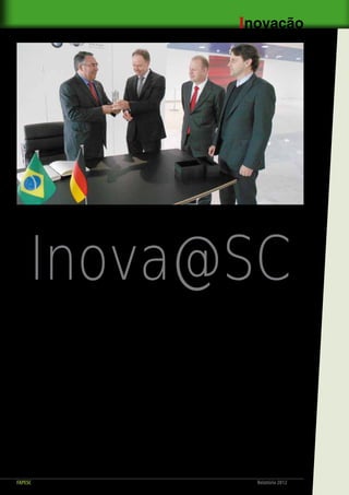 29FAPESC Relatório 2012
 Inovação
Inova@SC
O
Inova@SC, parte essen-
cial do plano SC@2022,
da Secretaria do Desen-
volvime...