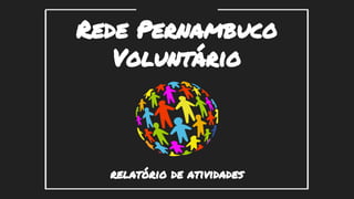 Rede Pernambuco
Voluntário
relatório de atividades
 