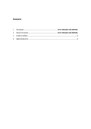Sumário
1 Introdução.............................................................................Erro! Indicador não definido.
2 Desenvolvimento ..................................................................Erro! Indicador não definido.
3 CONCLUSÕES ................................................................................................................5
4 BIBLIOGRAFIA ..............................................................................................................5
 