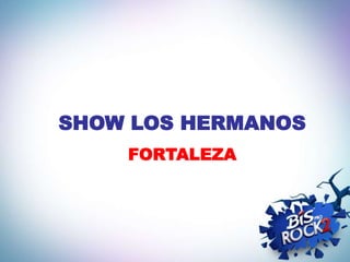 SHOW LOS HERMANOS
    FORTALEZA
 