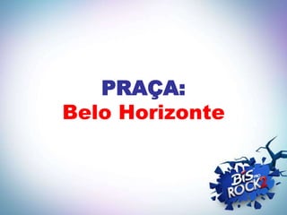 PRAÇA:
Belo Horizonte
 
