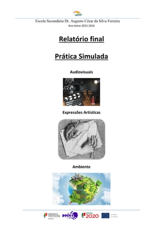 Escola Secundária Dr. Augusto César da Silva Ferreira
Ano letivo 2015-2016
Relatório final
Prática Simulada
Audiovisuais
Expressões Artísticas
Ambiente
 