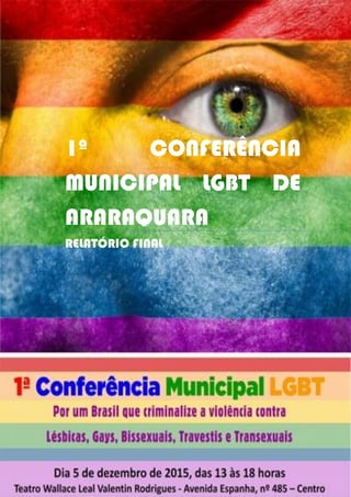 1ª CONFERÊNCIA
MUNICIPAL LGBT DE
ARARAQUARA
RELATÓRIO FINAL
 