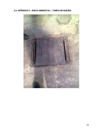 15
5.2. APÊNDICE II – RISCO AMBIENTAL – TAMPA DE BUEIRO.
 