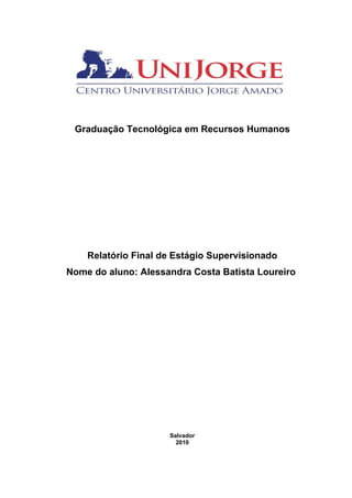 Graduação Tecnológica em Recursos Humanos




    Relatório Final de Estágio Supervisionado
Nome do aluno: Alessandra Cost...