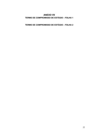 ANEXO VII
TERMO DE COMPROMISSO DE ESTÁGIO – FOLHA 1


TERMO DE COMPROMISSO DE ESTÁGIO – FOLHA 2




                      ...