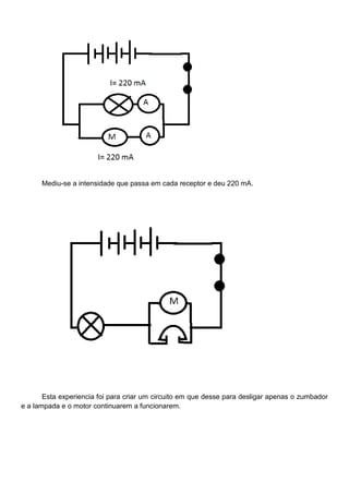 Mediu-se a intensidade que passa em cada receptor e deu 220 mA.
Esta experiencia foi para criar um circuito em que desse para desligar apenas o zumbador
e a lampada e o motor continuarem a funcionarem.
 
