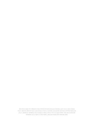 Este relatório foi composto nas fontes gotham (em suas versões light italic, book, book
italic, medium, medium italic, bold e bold italic), e adobe caslon pro (em suas versões regular,
italic, semibold, semibold italic e bold). para o miolo, Foi utilizado papel opalina evenglow
diamond 120g, e para a capa, papel opalina evenglow diamond 240g.
 