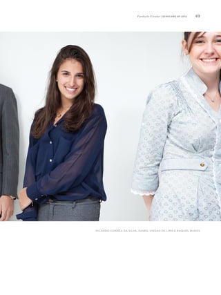 63
Ricardo Corrêa da Silva, Isabel Viegas de Lima e Raquel Nunes
Fundação Estudar | scholars of 2012
 