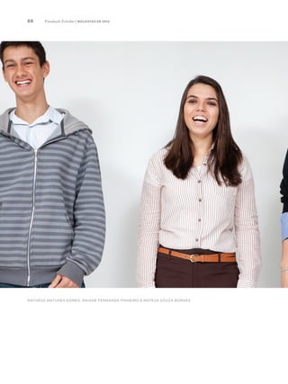 68
Matheus Antunes Gomes, Raiane Fernanda Pinheiro e Mateus Souza Borges
Fundação Estudar | bolsistas de 2012
 