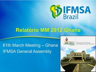 61th March Meeting – Ghana
IFMSA General Assembly
 
