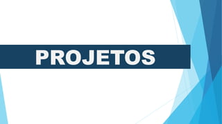 PROJETOS
 