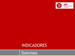 INDICADORES
Setoriais
 