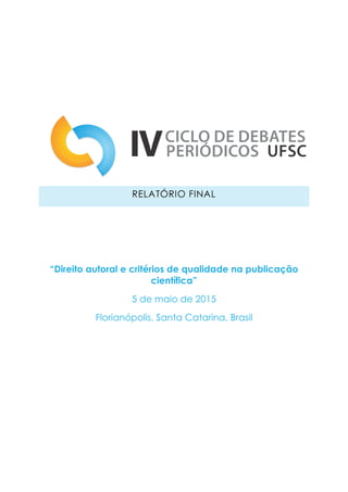 RELATÓRIO FINAL
“Direito autoral e critérios de qualidade na publicação
científica”
5 de maio de 2015
Florianópolis, Santa...