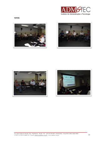 FOTOS

Av. Sport Clube do Recife, 252 – Madalena - Recife - PE - CEP 50.750-500 (FCAP/UPE) - Fone/FAX: (081) 3445
3445-4469
CNPJ. 35.328.913/0001-16 - Email: admtec@admtec.org.br - www.admtec.org.br

13

 