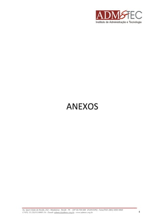 ANEXOS

Av. Sport Clube do Recife, 252 – Madalena - Recife - PE - CEP 50.750-500 (FCAP/UPE) - Fone/FAX: (081) 3445-4469
CNPJ. 35.328.913/0001-16 - Email: admtec@admtec.org.br - www.admtec.org.br

4

 
