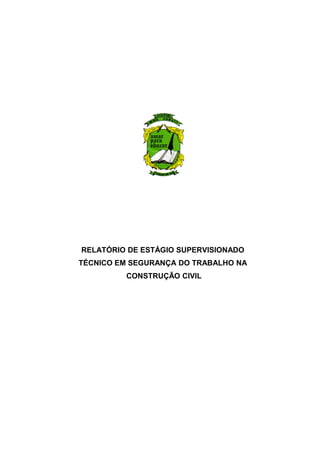 RELATÓRIO DE ESTÁGIO SUPERVISIONADO
TÉCNICO EM SEGURANÇA DO TRABALHO NA
CONSTRUÇÃO CIVIL
 