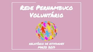 Rede Pernambuco
Voluntário
relatório de atividades
MAIO 2017
 
