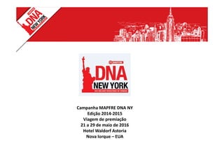 Campanha MAPFRE DNA NY
Edição 2014-2015
Viagem de premiação
21 a 29 de maio de 2016
Hotel Waldorf Astoria
Nova Iorque – EUA
 