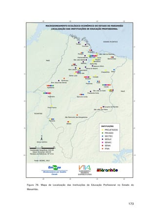 Figura 76. Mapa de Localização das Instituições de Educação Profissional no Estado do
Maranhão.

173

 