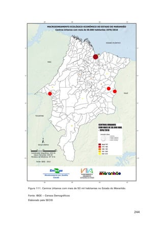 Figura 111. Centros Urbanos com mais de 50 mil habitantes no Estado do Maranhão.
Fonte: IBGE – Censos Demográficos
Elaborado pela SECID

244

 