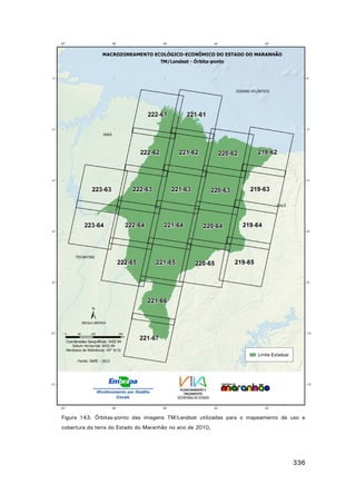 Figura 143. Órbitas-ponto das imagens TM/Landsat utilizadas para o mapeamento de uso e
cobertura da terra do Estado do Maranhão no ano de 2010.

336

 