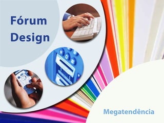 Fórum
Design




         Megatendência
 