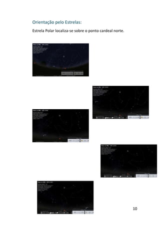 Orientação pelo Estrelas:
Estrela Polar localiza-se sobre o ponto cardeal norte.




                                                         10
 