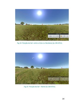Fig.14- Posição do Sol –entre o Este e o Nordeste (às 14h:47m).




         Fig.15- Posição do Sol – Norte (às 16h:47m).




                                                              14
 