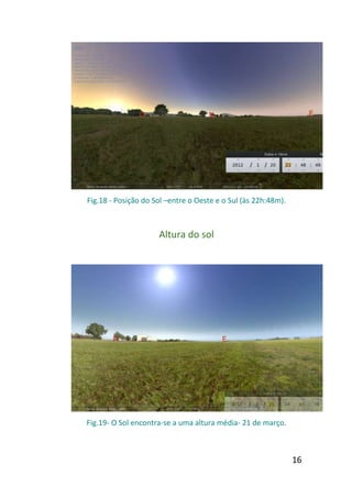 Fig.18 - Posição do Sol –entre o Oeste e o Sul (às 22h:48m).



                     Altura do sol




Fig.19- O Sol encontra-se a uma altura média- 21 de março.



                                                               16
 